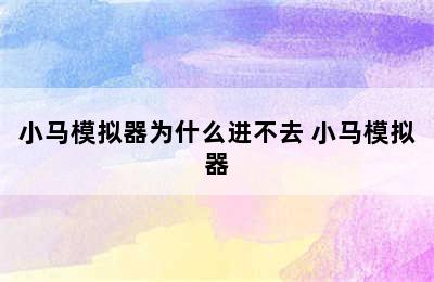 小马模拟器为什么进不去 小马模拟器